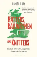 Hutmacher, Eisenbahner und Strickerinnen - Reisen durch Englands Fußballprovinzen - Hatters, Railwaymen and Knitters - Travels through England's Football Provinces