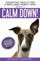 Beruhige dich!: Schritt für Schritt zu einem ruhigen, entspannten und brillanten Familienhund - Calm Down!: Step-by-Step to a Calm, Relaxed, and Brilliant Family Dog