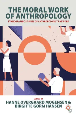 Die moralische Arbeit der Anthropologie: Ethnographische Studien von Anthropologen bei der Arbeit - The Moral Work of Anthropology: Ethnographic Studies of Anthropologists at Work