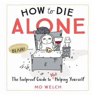 Wie man allein stirbt: Die narrensichere Anleitung, sich nicht selbst zu helfen - How to Die Alone: The Foolproof Guide to Not Helping Yourself