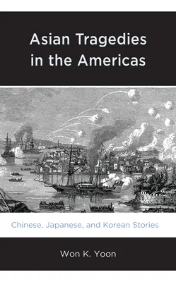 Asiatische Tragödien auf dem amerikanischen Kontinent: Chinesische, japanische und koreanische Geschichten - Asian Tragedies in the Americas: Chinese, Japanese, and Korean Stories