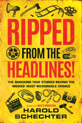 Aus den Schlagzeilen gerissen!: Die schockierenden wahren Geschichten hinter den denkwürdigsten Verbrechen des Films - Ripped from the Headlines!: The Shocking True Stories Behind the Movies' Most Memorable Crimes