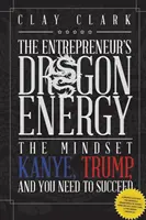 Drachenenergie: Das Mindset, das Kanye, Trump und Sie brauchen, um erfolgreich zu sein - Dragon Energy: The Mindset Kanye, Trump and You Need to Succeed