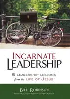 Fleischgewordene Leiterschaft: 5 Führungslektionen aus dem Leben von Jesus - Incarnate Leadership: 5 Leadership Lessons from the Life of Jesus