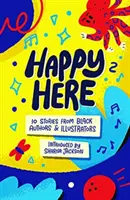 Happy Here - 10 Geschichten von schwarzen britischen Autoren und Illustratoren - Happy Here - 10 stories from Black British authors & illustrators