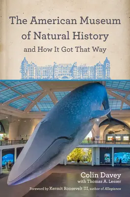 Das Amerikanische Museum für Naturgeschichte und wie es dazu kam: Mit einem neuen Vorwort des Autors und einem neuen Vorwort von Neil Degrasse Tyson - The American Museum of Natural History and How It Got That Way: With a New Preface by the Author and a New Foreword by Neil Degrasse Tyson