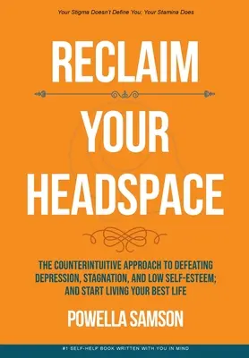 Gewinnen Sie Ihren Kopf zurück: Der kontraintuitive Ansatz zur Bekämpfung von Depression, Stagnation und geringem Selbstwertgefühl; und beginnen Sie Ihr bestes Leben zu leben - Reclaim Your Headspace: The Counterintuitive Approach to Defeating Depression, Stagnation, and Low Self-Esteem; and Start Living Your Best Lif