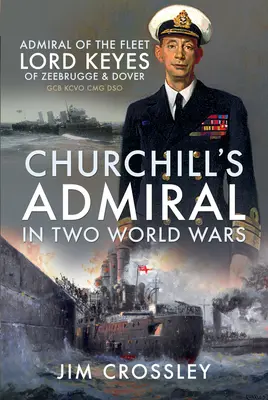 Churchills Admiral in zwei Weltkriegen: Admiral der Flotte Lord Keyes von Zeebrügge und Dover Gcb Kcvo Cmg Dso - Churchill's Admiral in Two World Wars: Admiral of the Fleet Lord Keyes of Zeebrugge and Dover Gcb Kcvo Cmg Dso