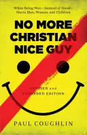 Kein christlicher Nice Guy mehr: Wenn nett sein - statt gut sein - Männer, Frauen und Kinder verletzt - No More Christian Nice Guy: When Being Nice--Instead of Good--Hurts Men, Women, and Children