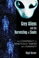 Graue Außerirdische und die Ernte der Seelen: Die Verschwörung zur gentechnischen Manipulation der Menschheit - Grey Aliens and the Harvesting of Souls: The Conspiracy to Genetically Tamper with Humanity