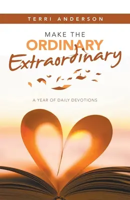 Mache das Gewöhnliche außergewöhnlich: Ein Jahr mit täglichen Andachten - Make the Ordinary Extraordinary: A Year of Daily Devotions