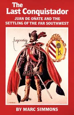 Der letzte Konquistador: Juan de Onate und die Besiedlung des fernen Südwestens - The Last Conquistador: Juan de Onate and the Settling of the Far Southwest