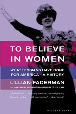 An die Frauen glauben: Was Lesben für Amerika getan haben - eine Geschichte - To Believe in Women: What Lesbians Have Done for America - A History