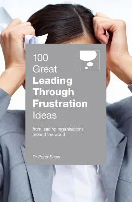 100 großartige Ideen zum Führen durch Frustration - 100 Great Leading Through Frustration Ideas