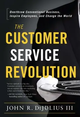 Die Revolution im Kundenservice: Konventionelle Geschäftsmodelle umstürzen, Mitarbeiter inspirieren und die Welt verändern - The Customer Service Revolution: Overthrow Conventional Business, Inspire Employees, and Change the World