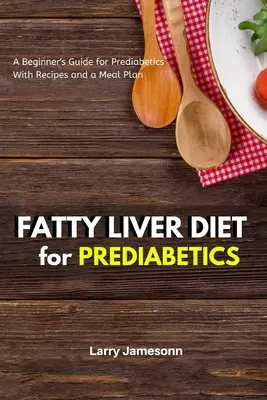 Fettleber-Diät: Ein Anfängerleitfaden für Prädiabetiker mit Rezepten und einem Speiseplan - Fatty Liver Diet: A Beginner's Guide for Prediabetics With Recipes and a Meal Plan