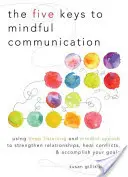 Die fünf Schlüssel zur achtsamen Kommunikation: Mit tiefem Zuhören und achtsamem Sprechen Beziehungen stärken, Konflikte heilen und Ziele verwirklichen - The Five Keys to Mindful Communication: Using Deep Listening and Mindful Speech to Strengthen Relationships, Heal Conflicts, and Accomplish Your Goals