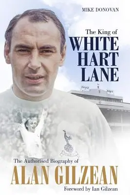 Der König der White Hart Lane: Die autorisierte Biografie von Alan Gilzean - The King of White Hart Lane: The Authorised Biography of Alan Gilzean