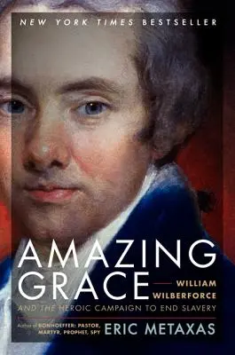 Erstaunliche Gnade: William Wilberforce und der heldenhafte Feldzug zur Beendigung der Sklaverei - Amazing Grace: William Wilberforce and the Heroic Campaign to End Slavery