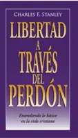 Libertad a Travs del Perdn: Entendiendo Lo Bsico En La Vida Cristiana