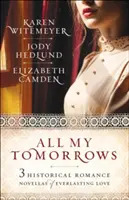 All My Tomorrows: Drei historische Liebesromane über ewige Liebe - All My Tomorrows: Three Historical Romance Novellas of Everlasting Love