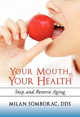 Ihr Mund, Ihre Gesundheit: Alterung stoppen und umkehren - Your Mouth, Your Health: Stop and Reverse Aging