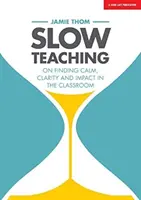 Langsam unterrichten: Wie man Ruhe, Klarheit und Wirkung im Klassenzimmer findet - Slow Teaching: On Finding Calm, Clarity and Impact in the Classroom