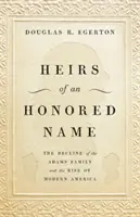 Erben eines geschätzten Namens: Der Niedergang der Familie Adams und der Aufstieg des modernen Amerika - Heirs of an Honored Name: The Decline of the Adams Family and the Rise of Modern America