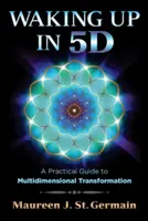Aufwachen in 5d: Ein praktischer Leitfaden zur multidimensionalen Transformation - Waking Up in 5d: A Practical Guide to Multidimensional Transformation