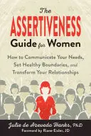 Der Leitfaden zur Selbstbehauptung für Frauen: Wie Sie Ihre Bedürfnisse kommunizieren, gesunde Grenzen setzen und Ihre Beziehungen verändern - The Assertiveness Guide for Women: How to Communicate Your Needs, Set Healthy Boundaries, and Transform Your Relationships
