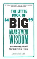 Kleines Buch der großen Management-Weisheiten - 90 wichtige Zitate und wie man sie im Geschäftsleben einsetzt - Little Book of Big Management Wisdom - 90 important quotes and how to use them in business