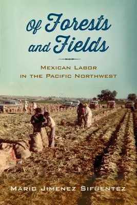 Von Wäldern und Feldern: Mexikanische Arbeit im pazifischen Nordwesten - Of Forests and Fields: Mexican Labor in the Pacific Northwest