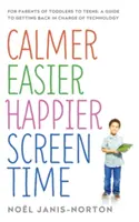 Ruhiger, leichter, glücklicher - Bildschirmzeit: Für Eltern von Kleinkindern bis Teenagern: Ein Leitfaden, um den Umgang mit Technologie wieder in den Griff zu bekommen - Calmer Easier Happier Screen Time: For Parents of Toddlers to Teens: A Guide to Getting Back in Charge of Technology