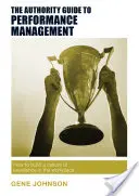 Der Autoritätsleitfaden zum Leistungsmanagement: Wie man eine Kultur der Exzellenz am Arbeitsplatz aufbaut - The Authority Guide to Performance Management: How to Build a Culture of Excellence in the Workplace