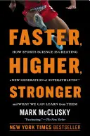 Schneller, Höher, Stärker: Die neue Wissenschaft von der Entstehung der Supersportler und wie Sie wie sie trainieren können - Faster, Higher, Stronger: The New Science of Creating Superathletes, and How You Can Train Like Them