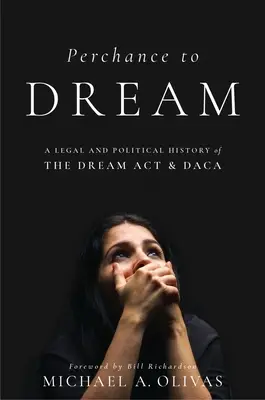 Perchance to Dream: Eine rechtliche und politische Geschichte des Dream ACT und Daca - Perchance to Dream: A Legal and Political History of the Dream ACT and Daca