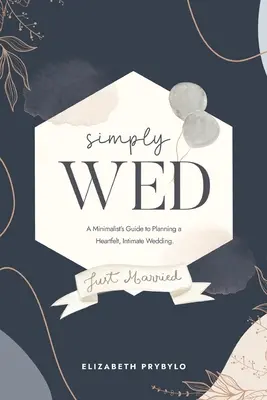 Einfach heiraten: Ein Leitfaden für Minimalisten zur Planung einer herzlichen, intimen Hochzeit. - Simply Wed: A Minimalist's Guide to Planning a Heartfelt, Intimate Wedding.