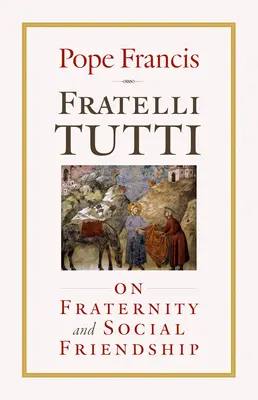 Fratelli Tutti: Über Brüderlichkeit und soziale Freundschaft - Fratelli Tutti: On Fraternity and Social Friendship