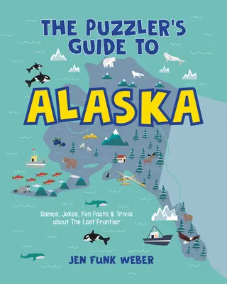 Der Reiseführer für Rätselfreunde über Alaska: Spiele, Witze, lustige Fakten und Wissenswertes über die letzte Grenze - The Puzzler's Guide to Alaska: Games, Jokes, Fun Facts & Trivia about the Last Frontier