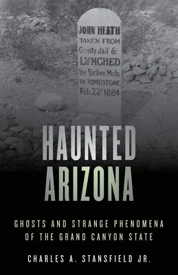 Gespenstisches Arizona: Geister und seltsame Phänomene im Grand Canyon State - Haunted Arizona: Ghosts and Strange Phenomena of the Grand Canyon State