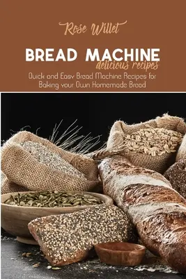 Leckere Rezepte für die Brotmaschine: Schnelle und einfache Brotmaschinen-Rezepte zum Backen von selbstgebackenem Brot - Bread Machine Delicious Recipes: Quick and Easy Bread Machine Recipes for Baking your Own Homemade Bread