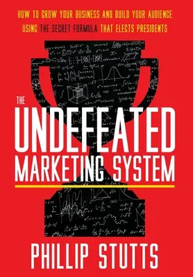 Das ungeschlagene Marketing-System: Wie Sie mit der Geheimformel, die Präsidenten wählt, Ihr Geschäft ausbauen und Ihr Publikum gewinnen - The Undefeated Marketing System: How to Grow Your Business and Build Your Audience Using the Secret Formula That Elects Presidents