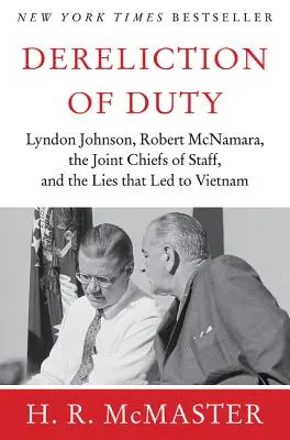 Pflichtvergessenheit: Johnson, McNamara, die Generalstabschefs und die Lügen, die zu Vietnam führten - Dereliction of Duty: Johnson, McNamara, the Joint Chiefs of Staff, and the Lies That Led to Vietnam