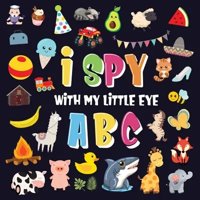 Ich spioniere mit meinem kleinen Auge - ABC: Ein superlustiges Such- und Findespiel für Kinder von 2-4 Jahren! Niedliches farbenfrohes Alphabet A-Z Ratespiel für kleine Kinder - I Spy With My Little Eye - ABC: A Superfun Search and Find Game for Kids 2-4! Cute Colorful Alphabet A-Z Guessing Game for Little Kids