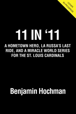 11 in '11: Ein Held der Heimatstadt, La Russas letzte Fahrt in Rot und eine wundersame World Series für die St. Louis Cardinals - 11 in '11: A Hometown Hero, La Russa's Last Ride in Red, and a Miracle World Series for the St. Louis Cardinals