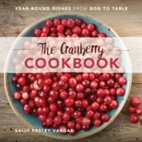 Das Cranberry-Kochbuch: Ganzjährige Gerichte vom Moor bis zum Tisch - The Cranberry Cookbook: Year-Round Dishes from Bog to Table