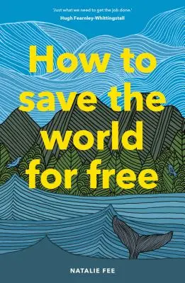 Wie Sie die Welt kostenlos retten: (Leitfaden für ein grünes Leben, Handbuch zur Nachhaltigkeit) - How to Save the World for Free: (Guide to Green Living, Sustainability Handbook)