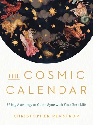 Der kosmische Kalender: Mit Astrologie in Einklang mit Ihrem besten Leben - The Cosmic Calendar: Using Astrology to Get in Sync with Your Best Life