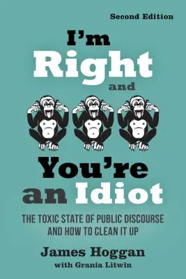 Ich habe Recht und du bist ein Idiot - 2. Auflage: Der toxische Zustand des öffentlichen Diskurses und wie man ihn bereinigt - I'm Right and You're an Idiot - 2nd Edition: The Toxic State of Public Discourse and How to Clean It Up