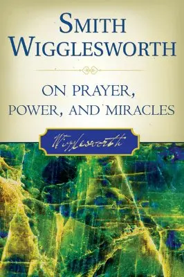 Smith Wigglesworth über Gebet, Macht und Wunder - Smith Wigglesworth on Prayer, Power, and Miracles